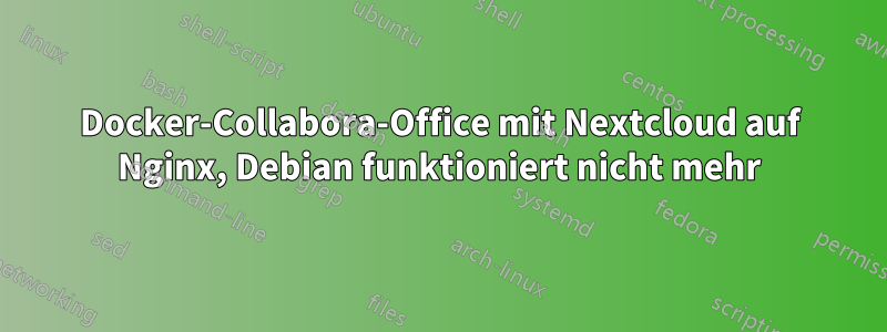 Docker-Collabora-Office mit Nextcloud auf Nginx, Debian funktioniert nicht mehr