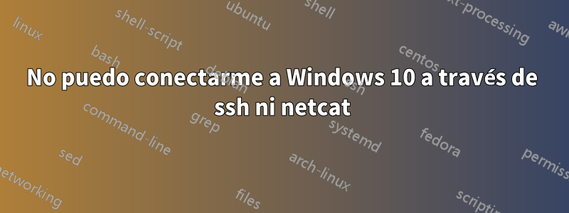 No puedo conectarme a Windows 10 a través de ssh ni netcat