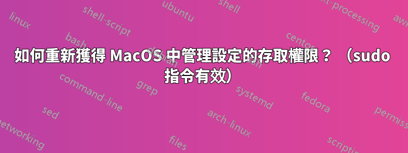 如何重新獲得 MacOS 中管理設定的存取權限？ （sudo 指令有效）