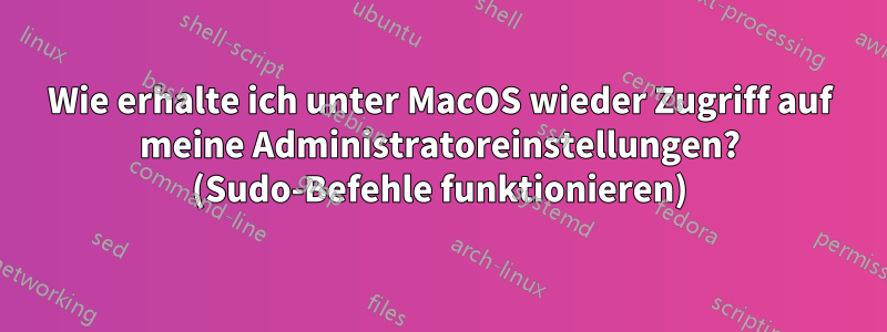 Wie erhalte ich unter MacOS wieder Zugriff auf meine Administratoreinstellungen? (Sudo-Befehle funktionieren)