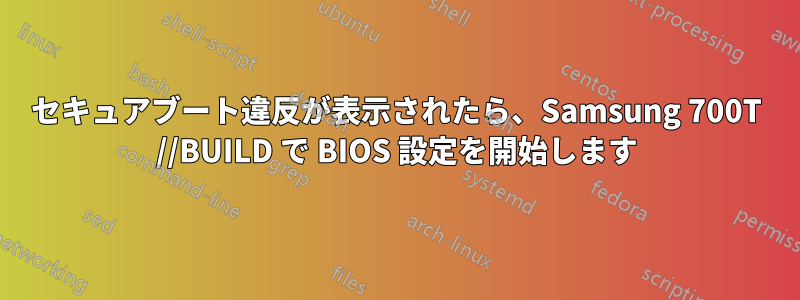 セキュアブート違反が表示されたら、Samsung 700T //BUILD で BIOS 設定を開始します