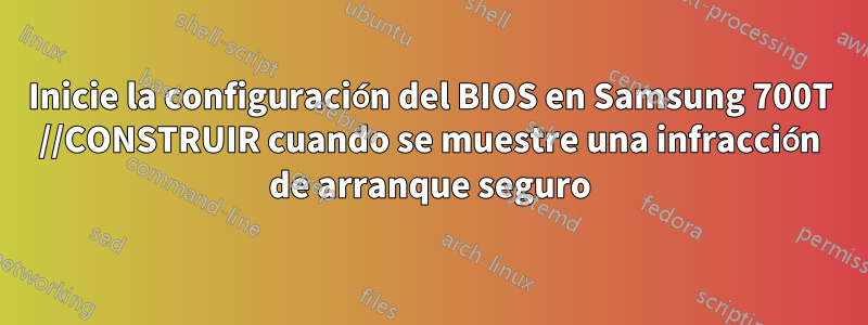 Inicie la configuración del BIOS en Samsung 700T //CONSTRUIR cuando se muestre una infracción de arranque seguro