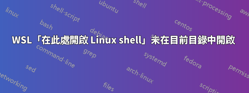 WSL「在此處開啟 Linux shell」未在目前目錄中開啟