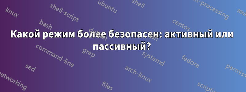 Какой режим более безопасен: активный или пассивный?