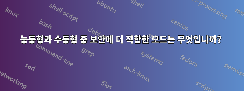 능동형과 수동형 중 보안에 더 적합한 모드는 무엇입니까?