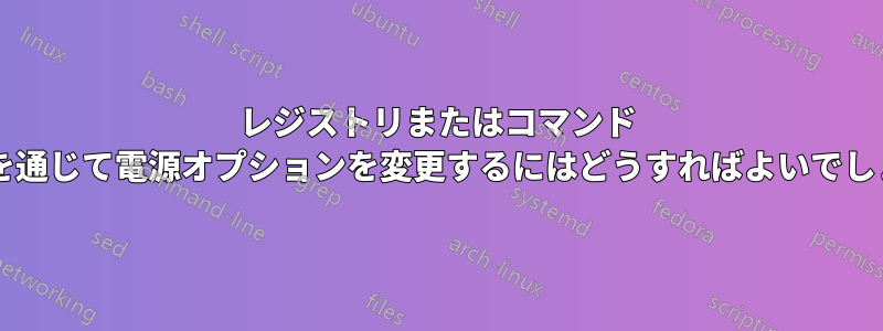 レジストリまたはコマンド ラインを通じて電源オプションを変更するにはどうすればよいでしょうか?