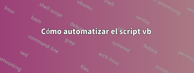 Cómo automatizar el script vb