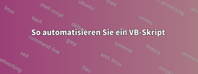 So automatisieren Sie ein VB-Skript