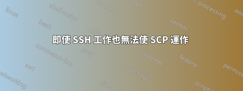 即使 SSH 工作也無法使 SCP 運作