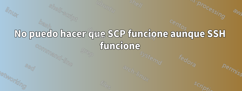 No puedo hacer que SCP funcione aunque SSH funcione