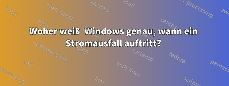 Woher weiß Windows genau, wann ein Stromausfall auftritt?