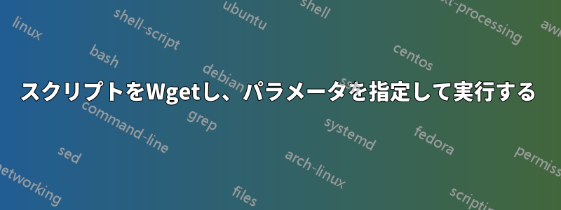 スクリプトをWgetし、パラメータを指定して実行する