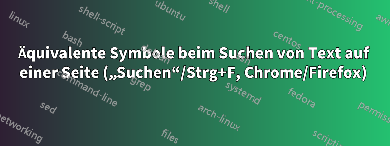 Äquivalente Symbole beim Suchen von Text auf einer Seite („Suchen“/Strg+F, Chrome/Firefox)