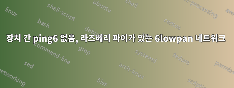 장치 간 ping6 없음, 라즈베리 파이가 있는 6lowpan 네트워크