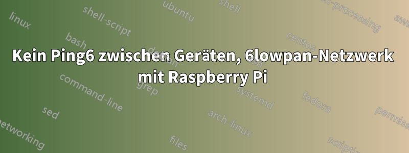 Kein Ping6 zwischen Geräten, 6lowpan-Netzwerk mit Raspberry Pi