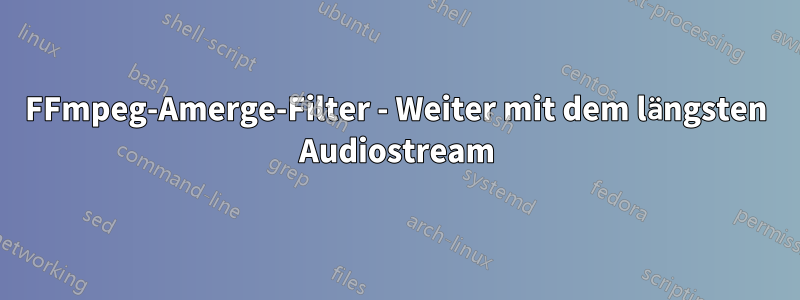 FFmpeg-Amerge-Filter - Weiter mit dem längsten Audiostream