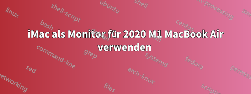 2012 iMac als Monitor für 2020 M1 MacBook Air verwenden