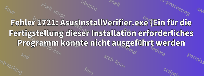 Fehler 1721: AsusInstallVerifier.exe (Ein für die Fertigstellung dieser Installation erforderliches Programm konnte nicht ausgeführt werden)