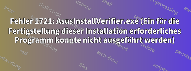 Fehler 1721: AsusInstallVerifier.exe (Ein für die Fertigstellung dieser Installation erforderliches Programm konnte nicht ausgeführt werden)