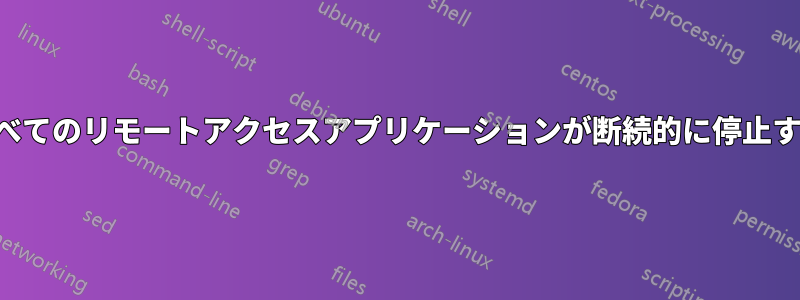 すべてのリモートアクセスアプリケーションが断続的に停止する