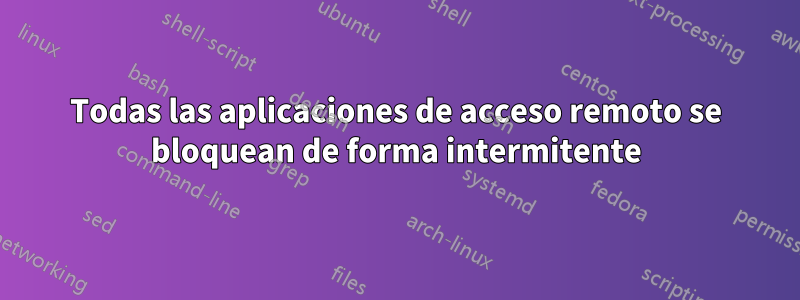 Todas las aplicaciones de acceso remoto se bloquean de forma intermitente