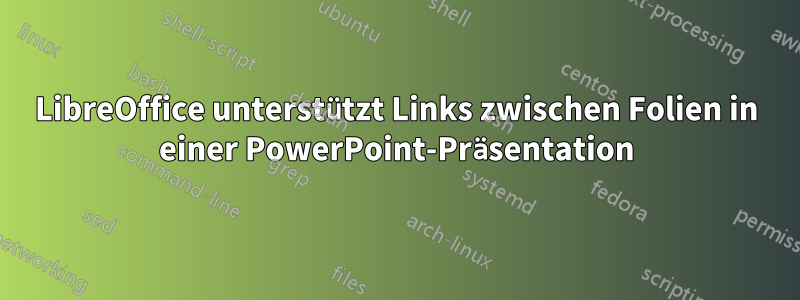 LibreOffice unterstützt Links zwischen Folien in einer PowerPoint-Präsentation