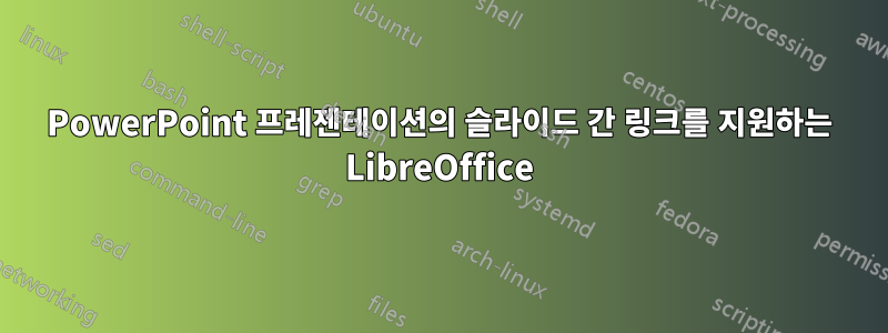 PowerPoint 프레젠테이션의 슬라이드 간 링크를 지원하는 LibreOffice