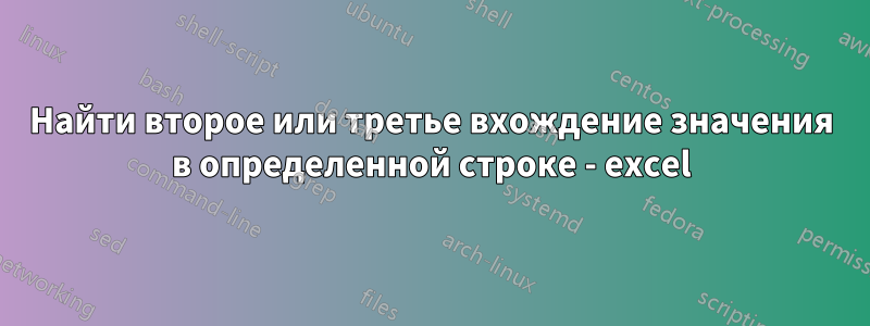 Найти второе или третье вхождение значения в определенной строке - excel