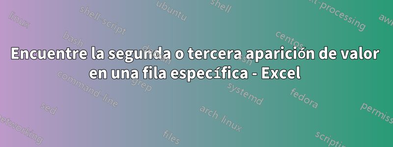 Encuentre la segunda o tercera aparición de valor en una fila específica - Excel