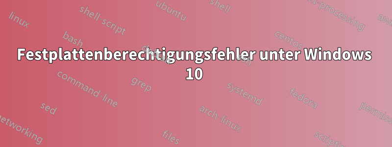 Festplattenberechtigungsfehler unter Windows 10