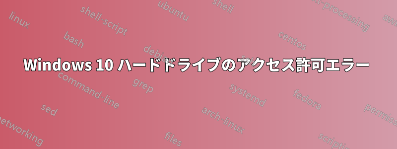 Windows 10 ハードドライブのアクセス許可エラー