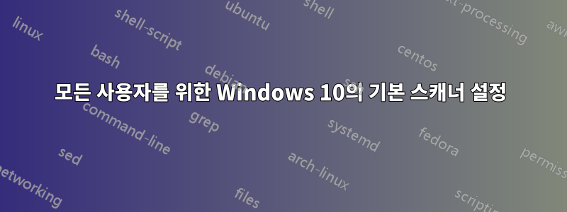 모든 사용자를 위한 Windows 10의 기본 스캐너 설정