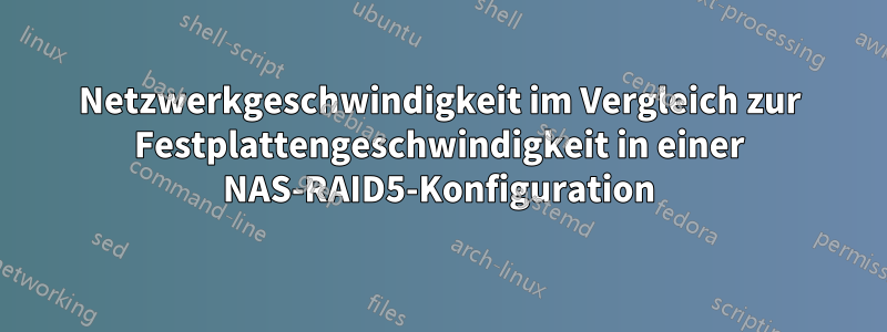 Netzwerkgeschwindigkeit im Vergleich zur Festplattengeschwindigkeit in einer NAS-RAID5-Konfiguration