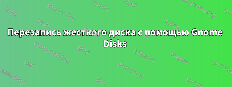 Перезапись жесткого диска с помощью Gnome Disks