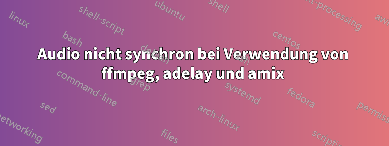 Audio nicht synchron bei Verwendung von ffmpeg, adelay und amix