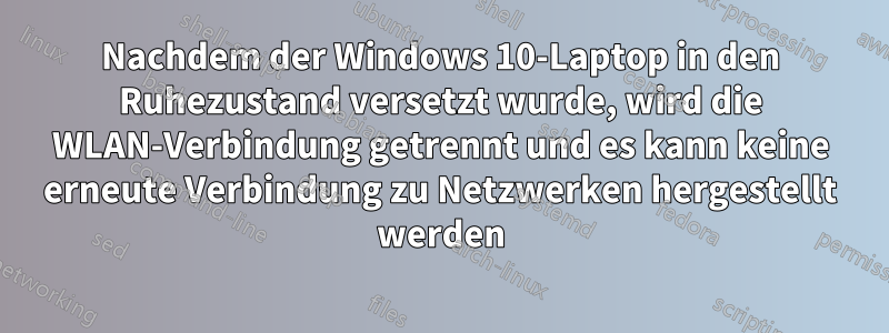 Nachdem der Windows 10-Laptop in den Ruhezustand versetzt wurde, wird die WLAN-Verbindung getrennt und es kann keine erneute Verbindung zu Netzwerken hergestellt werden