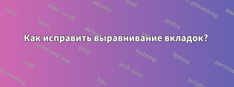 Как исправить выравнивание вкладок?