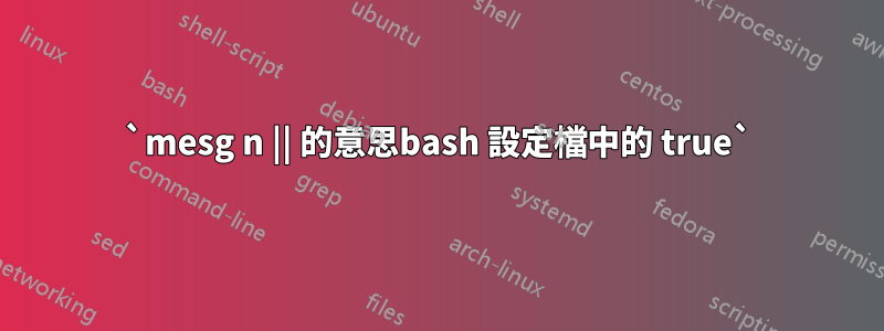 `mesg n || 的意思bash 設定檔中的 true`