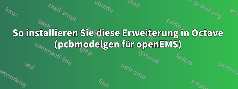 So installieren Sie diese Erweiterung in Octave (pcbmodelgen für openEMS)