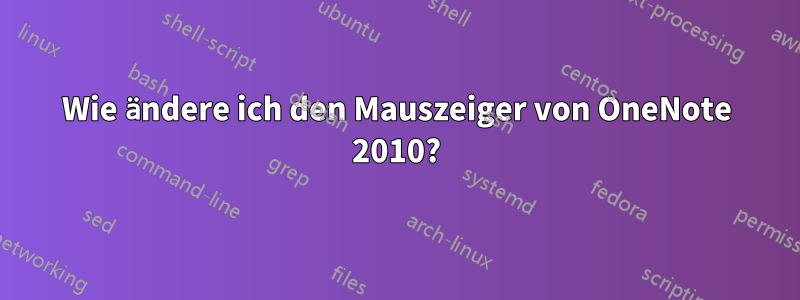 Wie ändere ich den Mauszeiger von OneNote 2010?