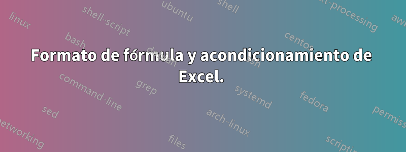 Formato de fórmula y acondicionamiento de Excel.