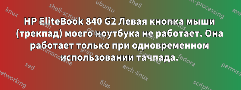 HP EliteBook 840 G2 Левая кнопка мыши (трекпад) моего ноутбука не работает. Она работает только при одновременном использовании тачпада.