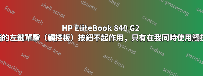 HP EliteBook 840 G2 我的筆記型電腦的左鍵單擊（觸控板）按鈕不起作用，只有在我同時使用觸控板時才起作用