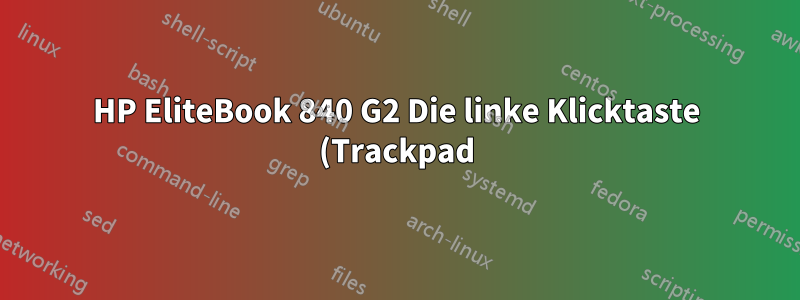 HP EliteBook 840 G2 Die linke Klicktaste (Trackpad) meines Laptops funktioniert nicht. Sie funktioniert nur, wenn ich gleichzeitig das Touchpad verwende.