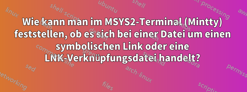 Wie kann man im MSYS2-Terminal (Mintty) feststellen, ob es sich bei einer Datei um einen symbolischen Link oder eine LNK-Verknüpfungsdatei handelt?