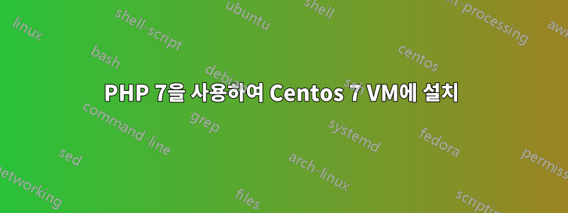 PHP 7을 사용하여 Centos 7 VM에 설치