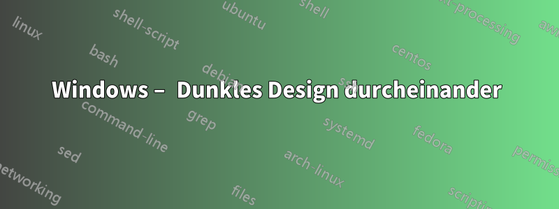 Windows – Dunkles Design durcheinander