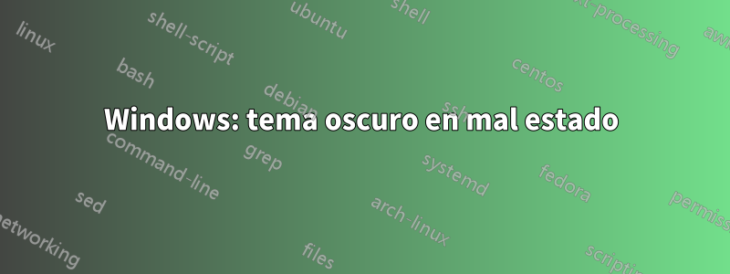 Windows: tema oscuro en mal estado