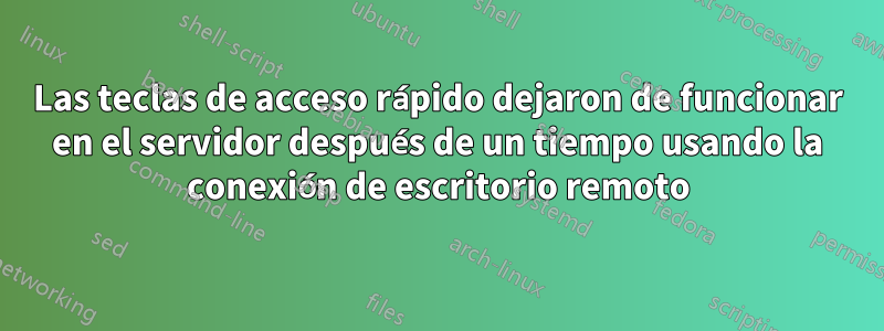 Las teclas de acceso rápido dejaron de funcionar en el servidor después de un tiempo usando la conexión de escritorio remoto