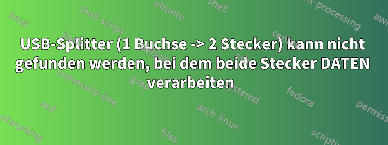 USB-Splitter (1 Buchse -> 2 Stecker) kann nicht gefunden werden, bei dem beide Stecker DATEN verarbeiten 